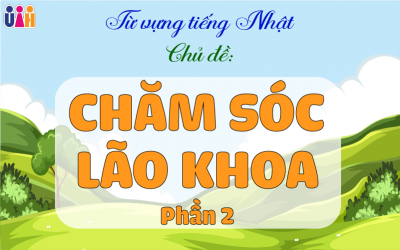 TỪ VỰNG TIẾNG NHẬT TRONG CHĂM SÓC LÃO KHOA (Phần 2)